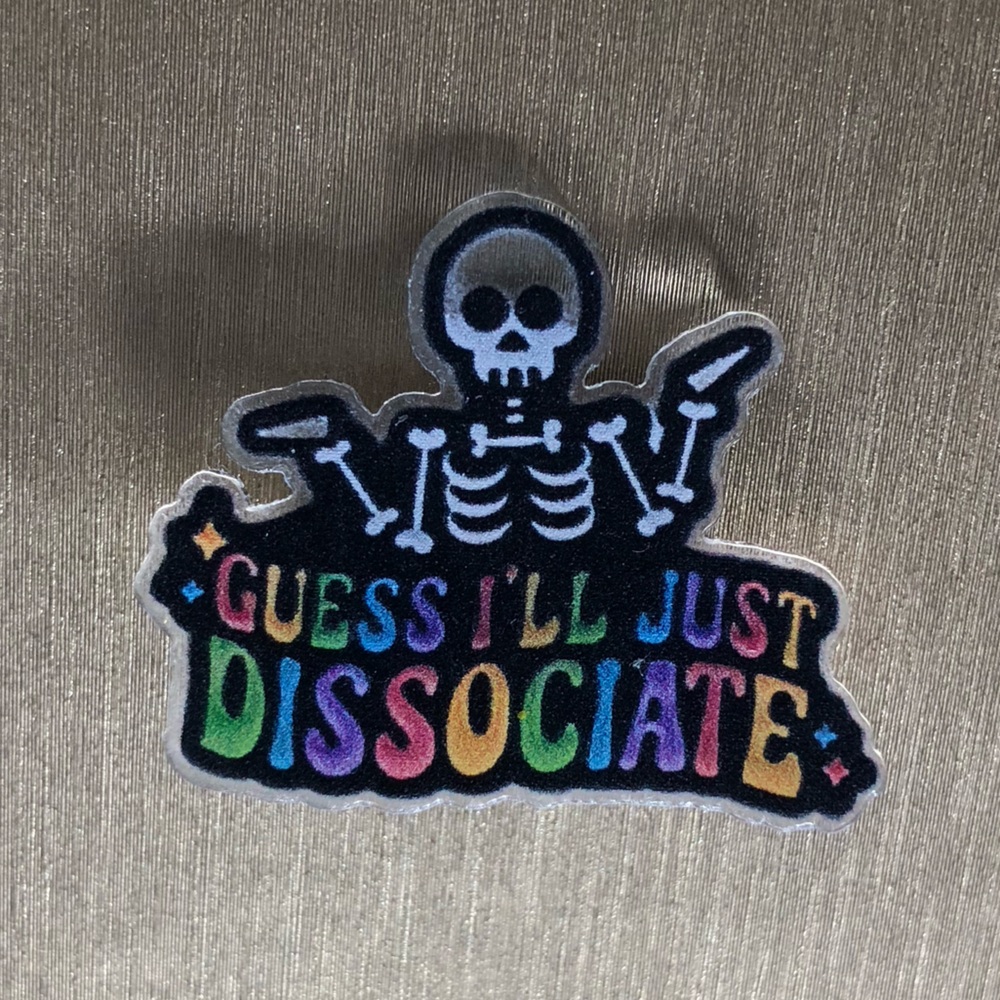 Guess I’ll Just Disassociate acrylic pin